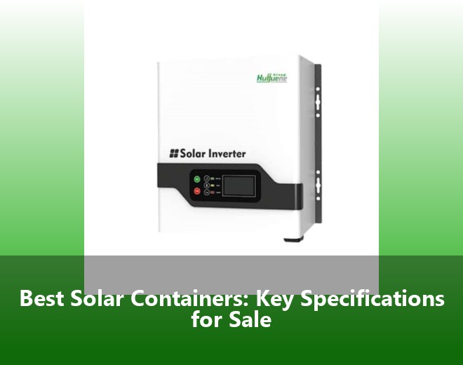 Best Solar Containers: Key Specifications for Sale